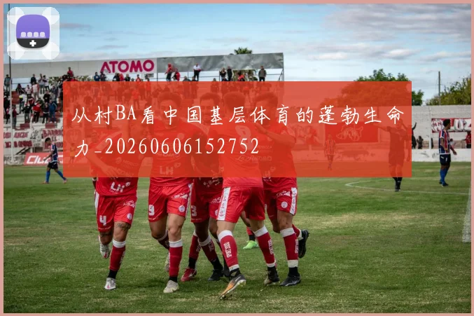 从村BA看中国基层体育的蓬勃生命力_20260606152752