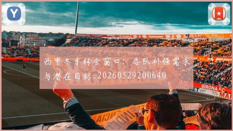 西甲冬季转会窗口：各队补强需求与潜在目标_20260529200640