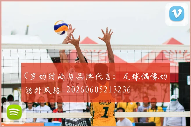C罗的时尚与品牌代言：足球偶像的场外风格_20260605213236