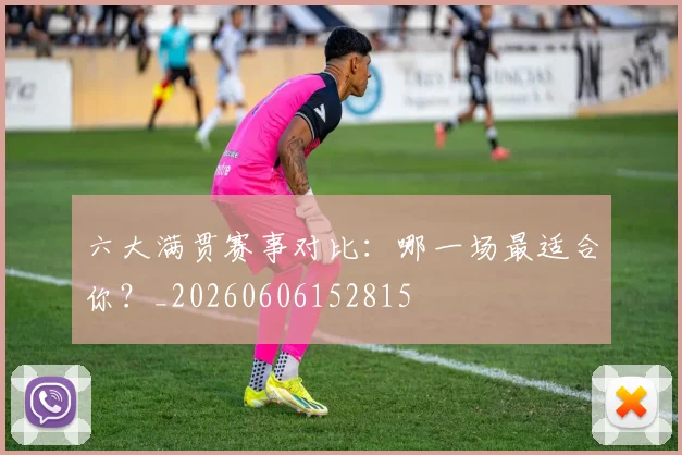 六大满贯赛事对比：哪一场最适合你？_20260606152815
