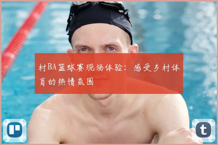 村BA篮球赛现场体验：感受乡村体育的热情氛围